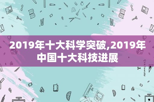 2019年十大科学突破,2019年中国十大科技进展