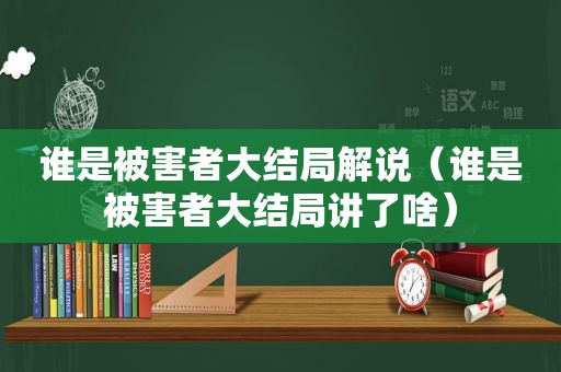 谁是被害者大结局解说（谁是被害者大结局讲了啥）