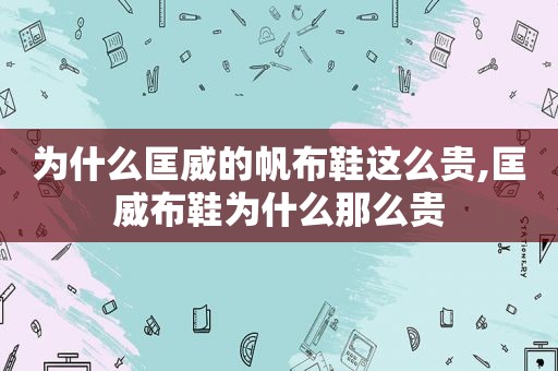 为什么匡威的帆布鞋这么贵,匡威布鞋为什么那么贵