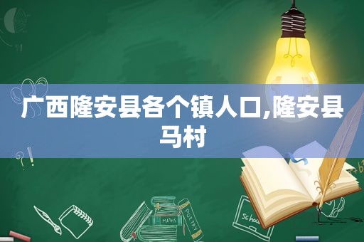 广西隆安县各个镇人口,隆安县马村