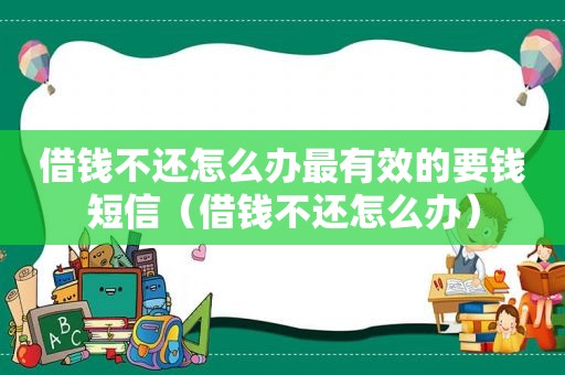 借钱不还怎么办最有效的要钱短信（借钱不还怎么办）