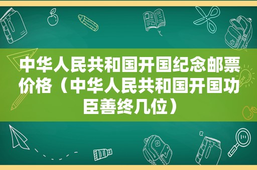 中华人民共和国开国纪念邮票价格（中华人民共和国开国功臣善终几位）