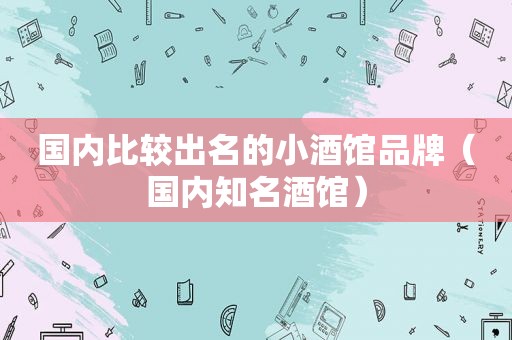 国内比较出名的小酒馆品牌（国内知名酒馆）