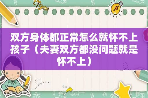 双方身体都正常怎么就怀不上孩子（夫妻双方都没问题就是怀不上）