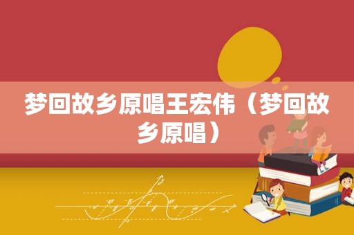 梦回故乡原唱王宏伟（梦回故乡原唱）