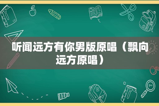 听闻远方有你男版原唱（飘向远方原唱）