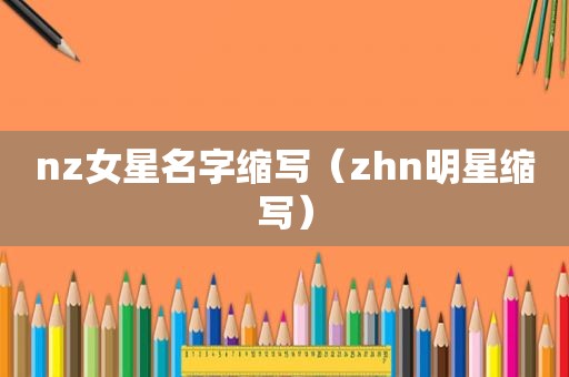 nz女星名字缩写（zhn明星缩写）