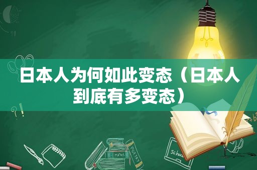 日本人为何如此变态（日本人到底有多变态）