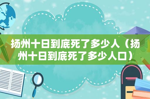 扬州十日到底死了多少人（扬州十日到底死了多少人口）