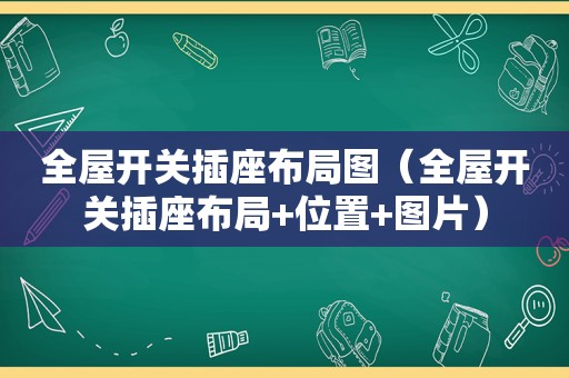 全屋开关插座布局图（全屋开关插座布局+位置+图片）