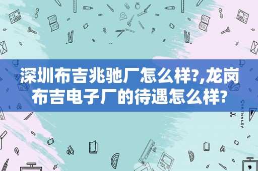 深圳布吉兆驰厂怎么样?,龙岗布吉电子厂的待遇怎么样?