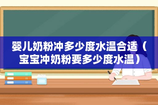 婴儿奶粉冲多少度水温合适（宝宝冲奶粉要多少度水温）