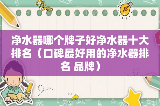 净水器哪个牌子好净水器十大排名（口碑最好用的净水器排名 品牌）