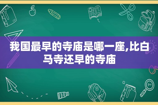 我国最早的寺庙是哪一座,比白马寺还早的寺庙