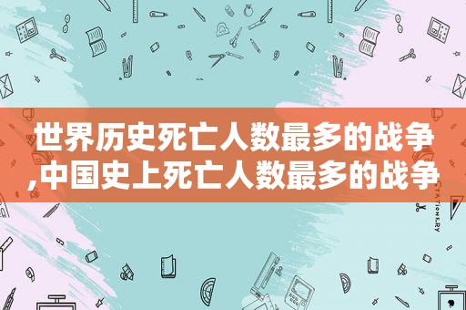 世界历史死亡人数最多的战争,中国史上死亡人数最多的战争