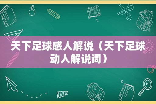 天下足球感人解说（天下足球动人解说词）