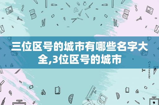 三位区号的城市有哪些名字大全,3位区号的城市