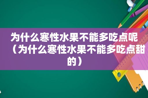 为什么寒性水果不能多吃点呢（为什么寒性水果不能多吃点甜的）