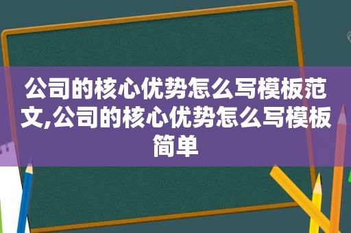 公司的核心优势怎么写模板范文,公司的核心优势怎么写模板简单