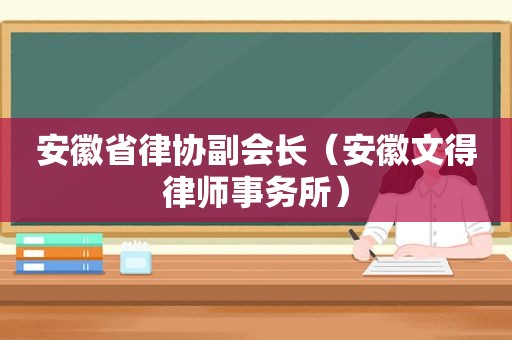 安徽省律协副会长（安徽文得律师事务所）