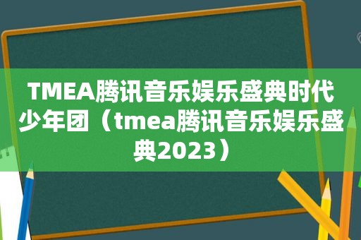 TMEA腾讯音乐娱乐盛典时代少年团（tmea腾讯音乐娱乐盛典2023）