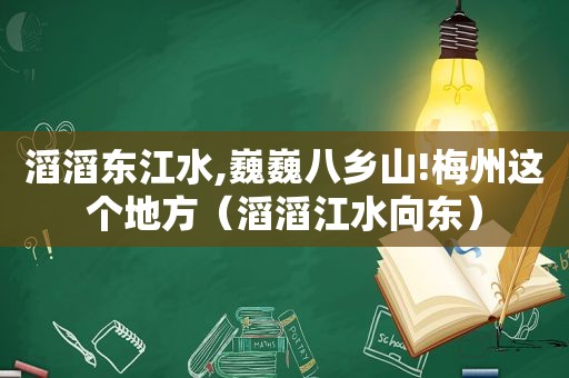 滔滔东江水,巍巍八乡山!梅州这个地方（滔滔江水向东）