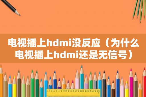 电视插上hdmi没反应（为什么电视插上hdmi还是无信号）