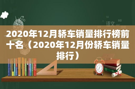 2020年12月轿车销量排行榜前十名（2020年12月份轿车销量排行）