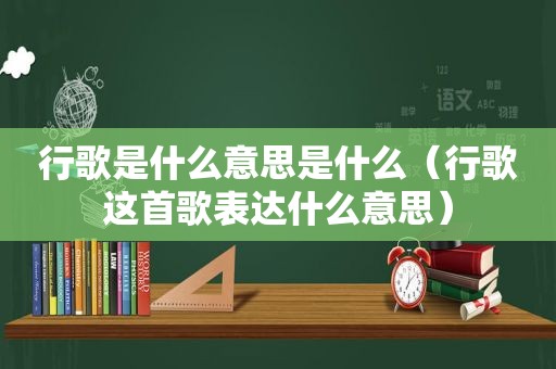 行歌是什么意思是什么（行歌这首歌表达什么意思）