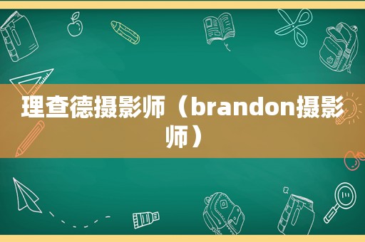 理查德摄影师（brandon摄影师）