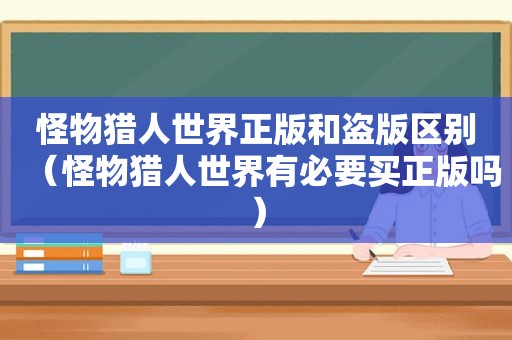 怪物猎人世界正版和盗版区别（怪物猎人世界有必要买正版吗）