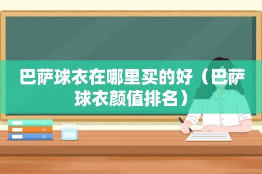 巴萨球衣在哪里买的好（巴萨球衣颜值排名）