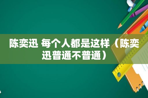 陈奕迅 每个人都是这样（陈奕迅普通不普通）