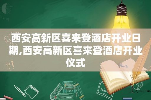 西安高新区喜来登酒店开业日期,西安高新区喜来登酒店开业仪式