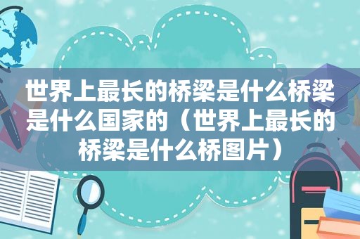 世界上最长的桥梁是什么桥梁是什么国家的（世界上最长的桥梁是什么桥图片）