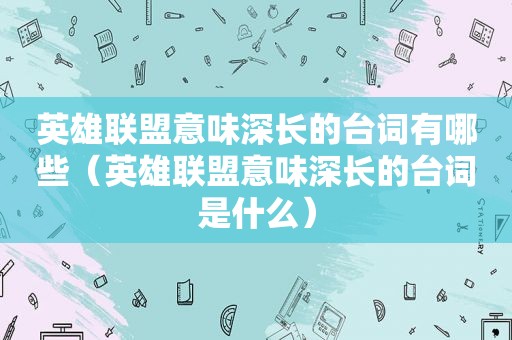 英雄联盟意味深长的台词有哪些（英雄联盟意味深长的台词是什么）