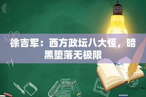 徐吉军：西方政坛八大怪，暗黑堕落无极限