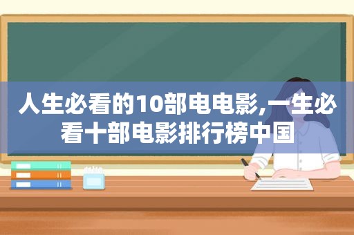 人生必看的10部电电影,一生必看十部电影排行榜中国