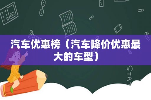 汽车优惠榜（汽车降价优惠最大的车型）