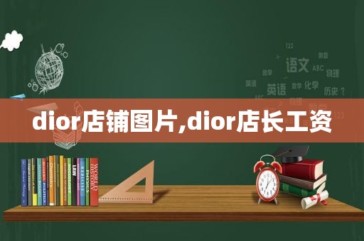 dior店铺图片,dior店长工资