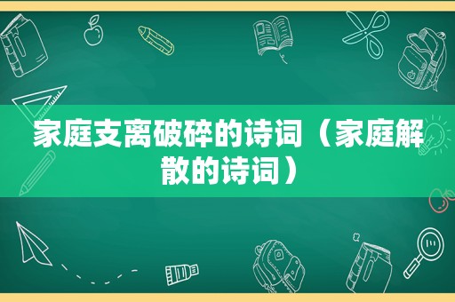 家庭支离破碎的诗词（家庭解散的诗词）