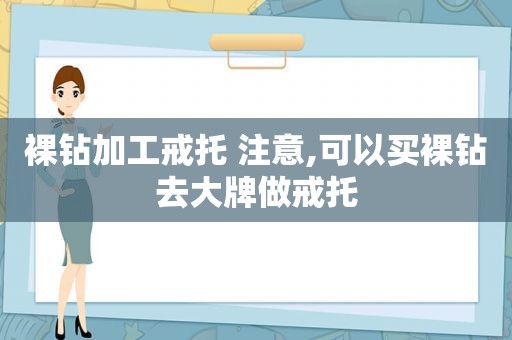 裸钻加工戒托 注意,可以买裸钻去大牌做戒托