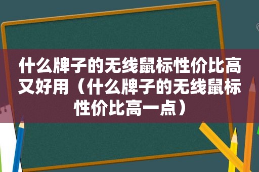 什么牌子的无线鼠标性价比高又好用（什么牌子的无线鼠标性价比高一点）