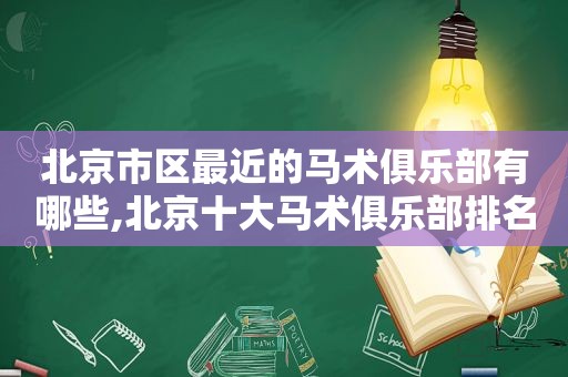 北京市区最近的马术俱乐部有哪些,北京十大马术俱乐部排名