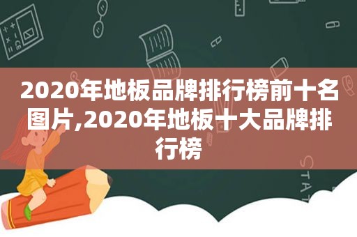 2020年地板品牌排行榜前十名图片,2020年地板十大品牌排行榜