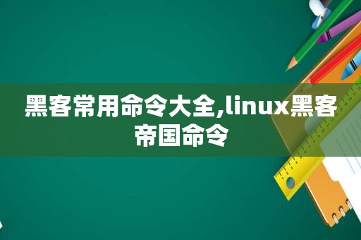 黑客常用命令大全,linux黑客帝国命令