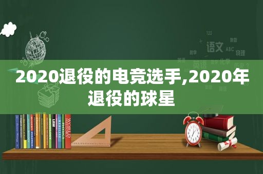 2020退役的电竞选手,2020年退役的球星