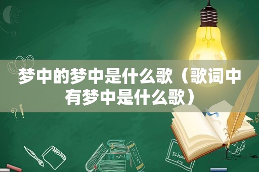 梦中的梦中是什么歌（歌词中有梦中是什么歌）