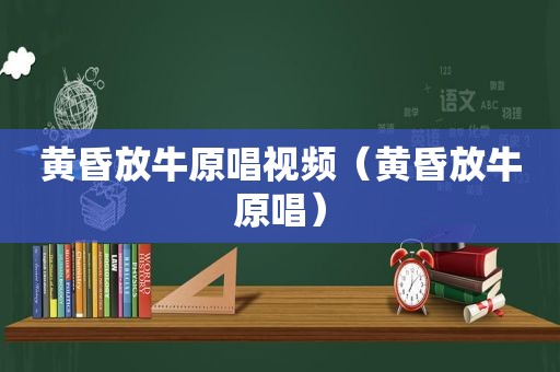 黄昏放牛原唱视频（黄昏放牛原唱）