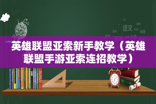 英雄联盟亚索新手教学（英雄联盟手游亚索连招教学）